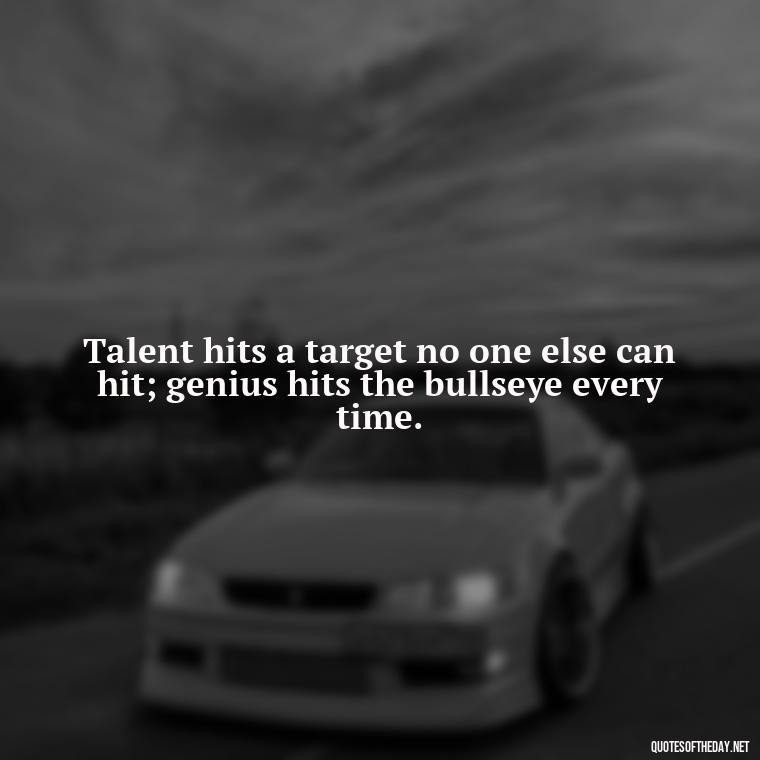 Talent hits a target no one else can hit; genius hits the bullseye every time. - Short Quotes For Athletes