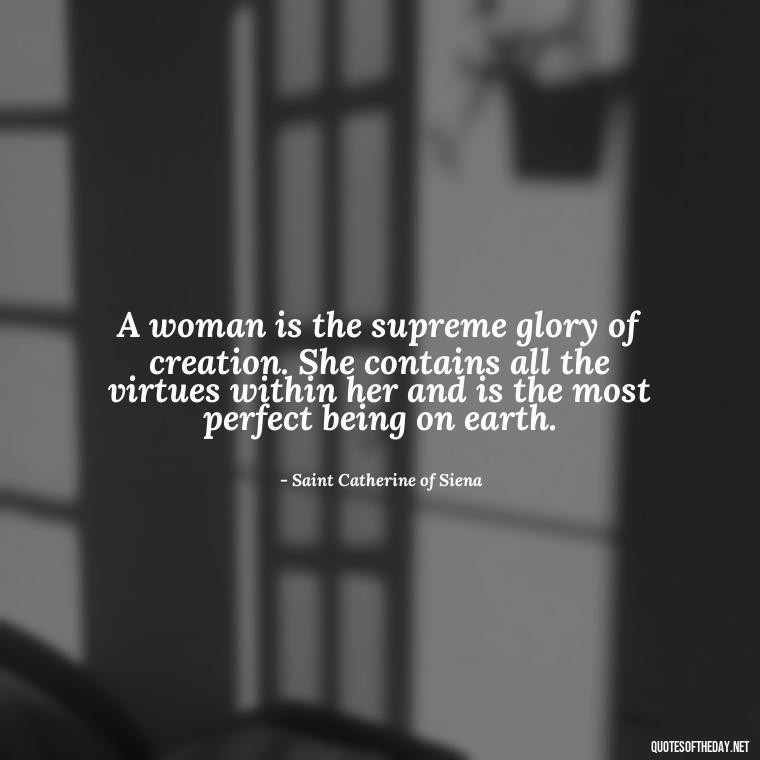 A woman is the supreme glory of creation. She contains all the virtues within her and is the most perfect being on earth. - Bible Love Quotes For Her