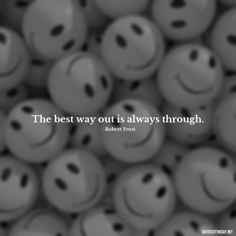 The best way out is always through. - Famous Short Quotes By Famous People