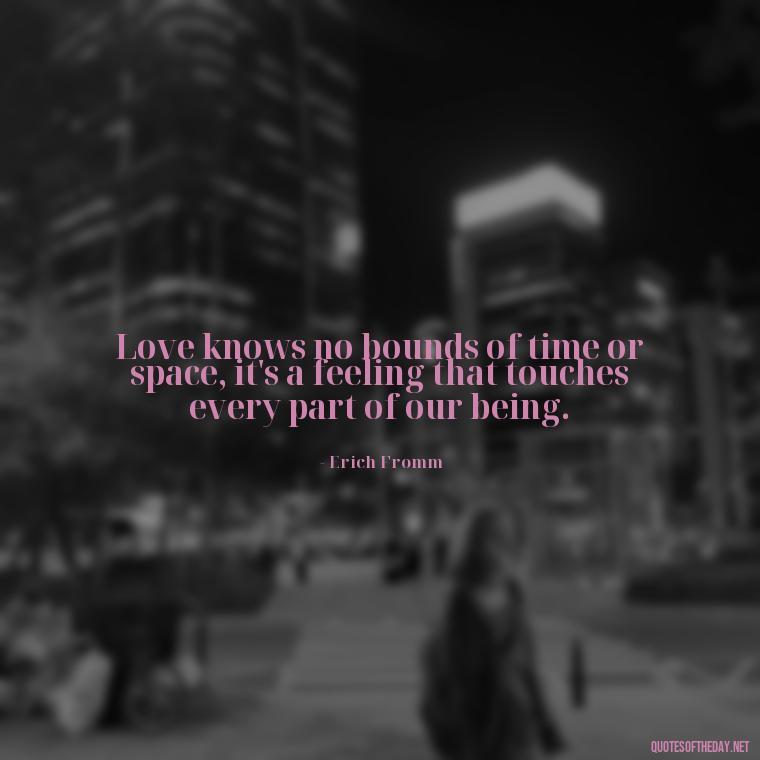 Love knows no bounds of time or space, it's a feeling that touches every part of our being. - Love Time Quotes For Him