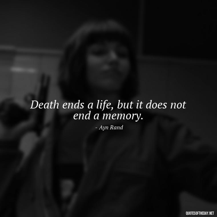 Death ends a life, but it does not end a memory. - Death In Love Quotes