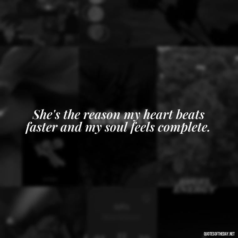 She's the reason my heart beats faster and my soul feels complete. - Cute Short Quotes For Her