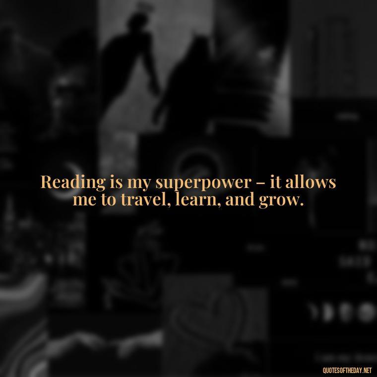 Reading is my superpower – it allows me to travel, learn, and grow. - Best Book Lover Quotes