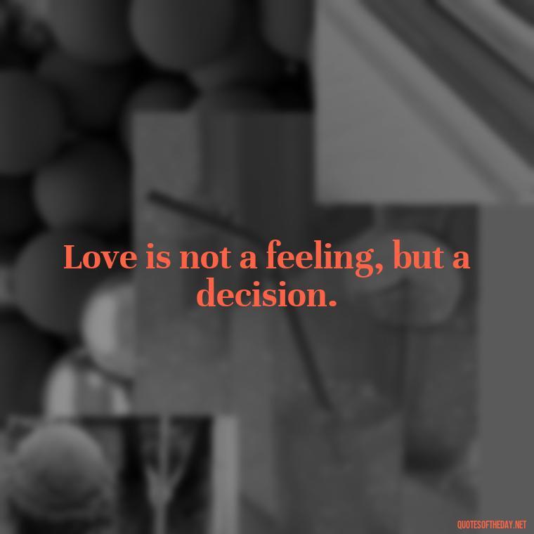 Love is not a feeling, but a decision. - Love Infinite Quotes