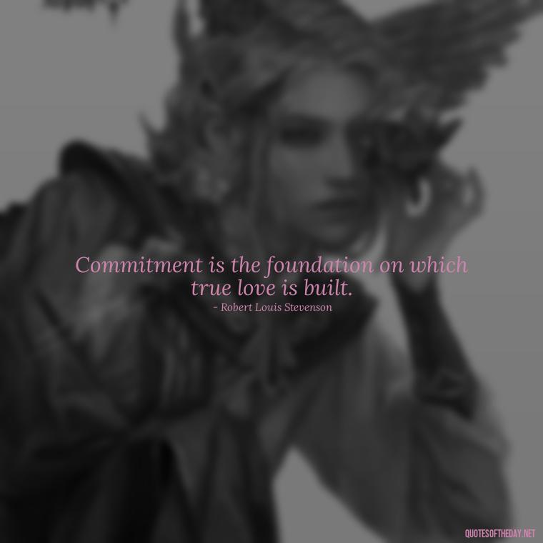 Commitment is the foundation on which true love is built. - Love Is Commitment Quotes