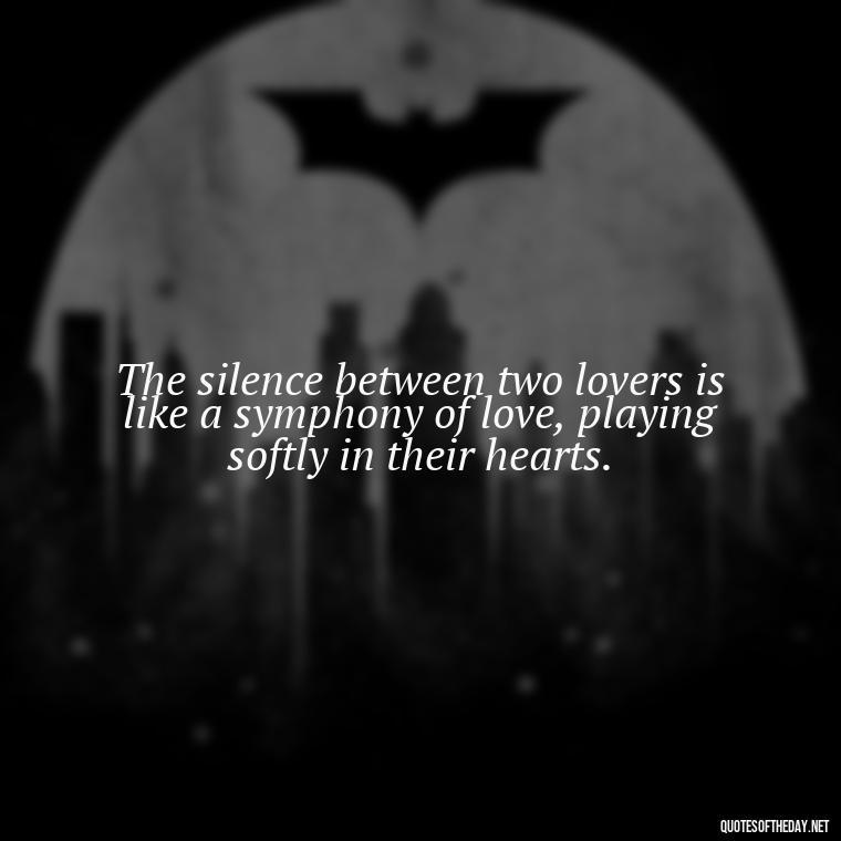 The silence between two lovers is like a symphony of love, playing softly in their hearts. - Quotes About Silence And Love