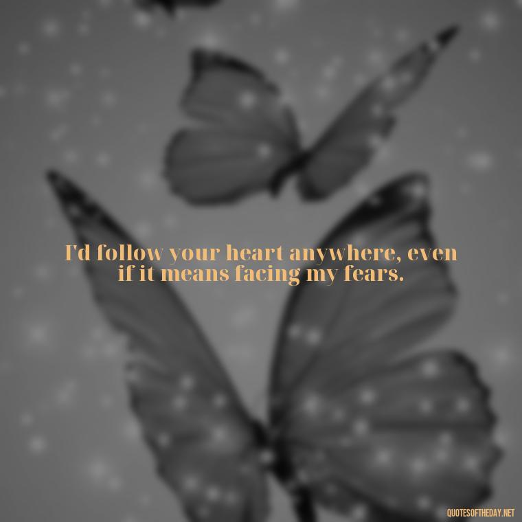 I'd follow your heart anywhere, even if it means facing my fears. - Love Quotes From Video Games