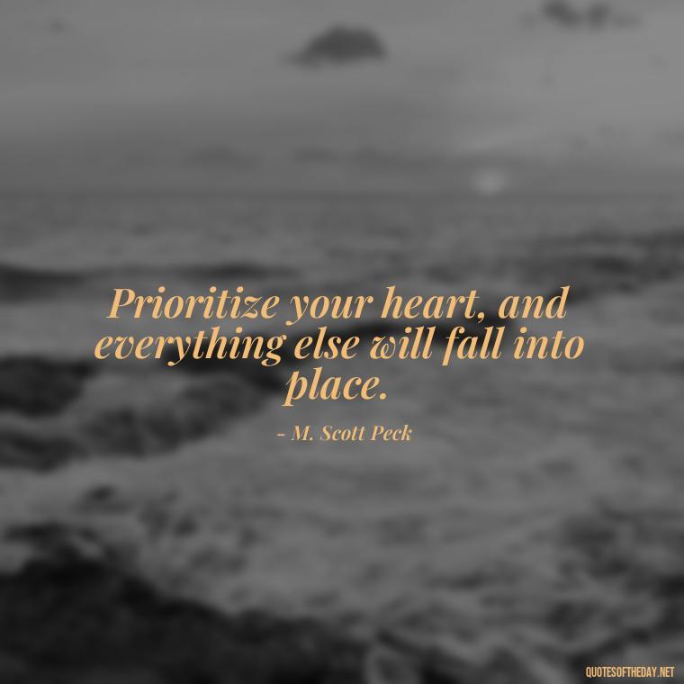 Prioritize your heart, and everything else will fall into place. - Priorities And Love Quotes