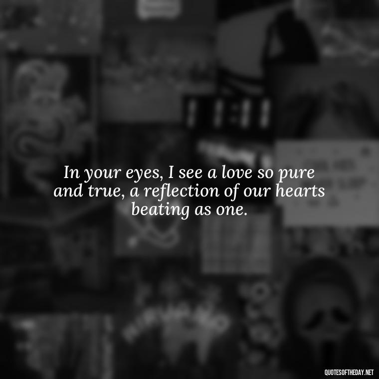 In your eyes, I see a love so pure and true, a reflection of our hearts beating as one. - Best Love Quotes For Wife