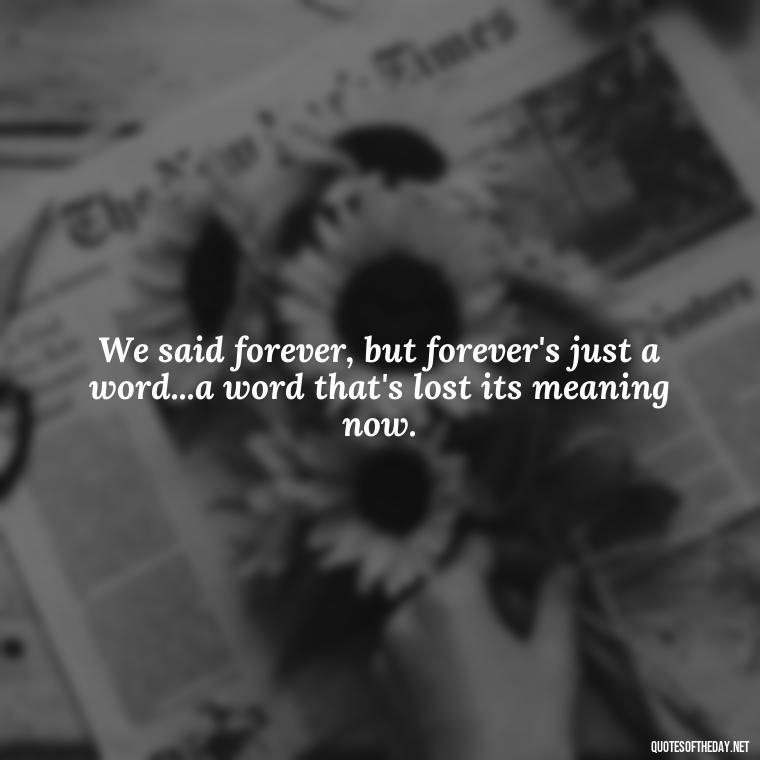 We said forever, but forever's just a word...a word that's lost its meaning now. - Lyrics Morgan Wallen Quotes Short