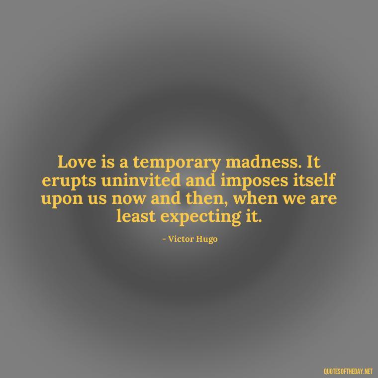 Love is a temporary madness. It erupts uninvited and imposes itself upon us now and then, when we are least expecting it. - Quotes About Love Confusion