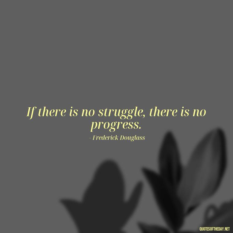 If there is no struggle, there is no progress. - Black History Short Quotes