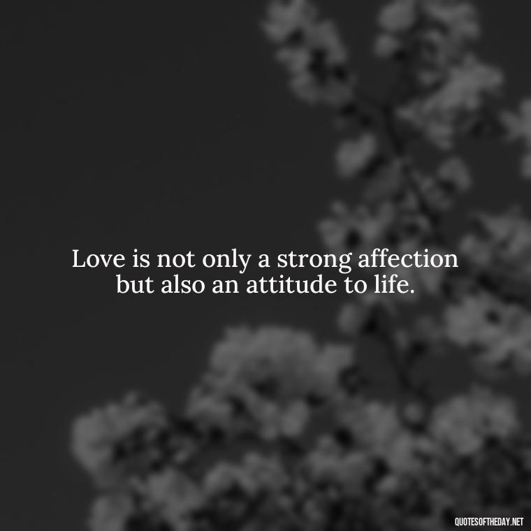 Love is not only a strong affection but also an attitude to life. - Love Love Quotes