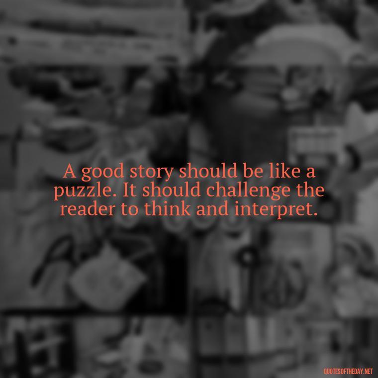 A good story should be like a puzzle. It should challenge the reader to think and interpret. - Short Story Italicized Or Quotes