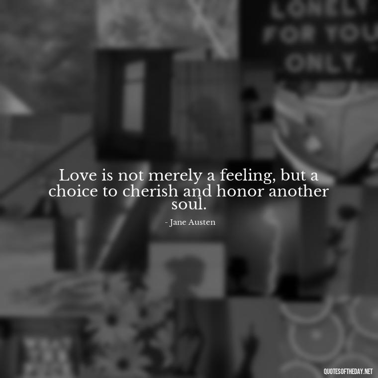 Love is not merely a feeling, but a choice to cherish and honor another soul. - Love Quotes From Classic Literature