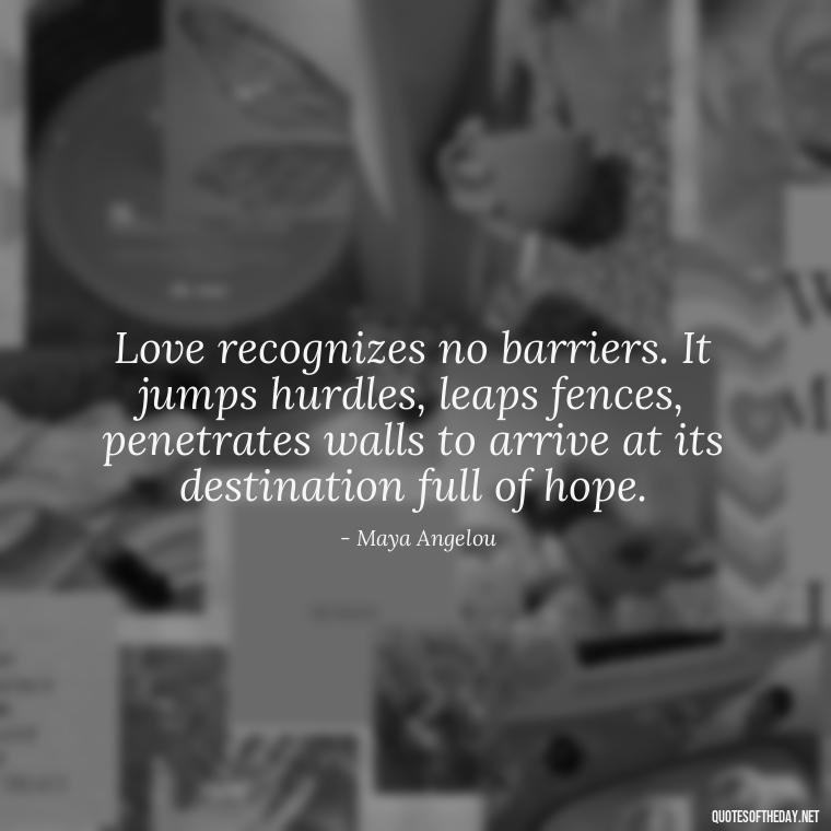 Love recognizes no barriers. It jumps hurdles, leaps fences, penetrates walls to arrive at its destination full of hope. - Best Love Quotes For Wife