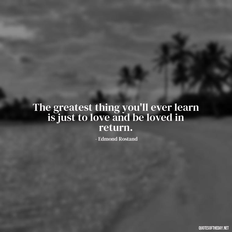 The greatest thing you'll ever learn is just to love and be loved in return. - Quotes About World Love