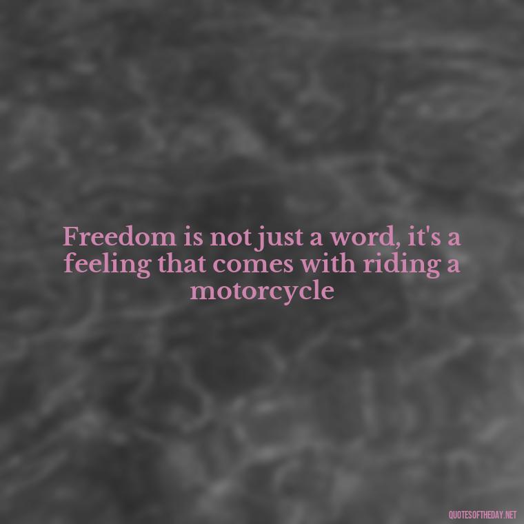 Freedom is not just a word, it's a feeling that comes with riding a motorcycle - Short Motorcycle Quotes