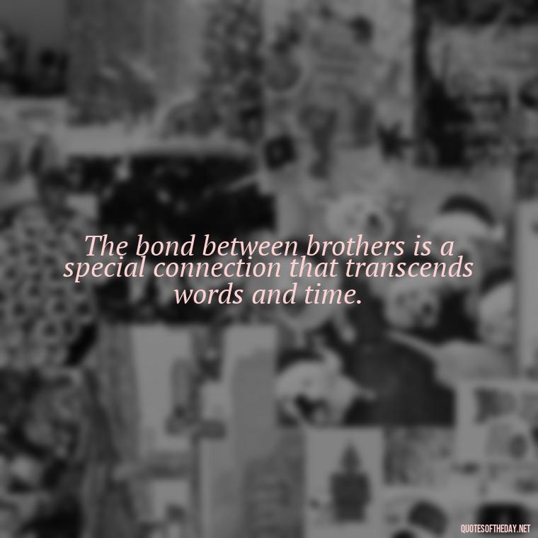 The bond between brothers is a special connection that transcends words and time. - Quotes About Brothers Love