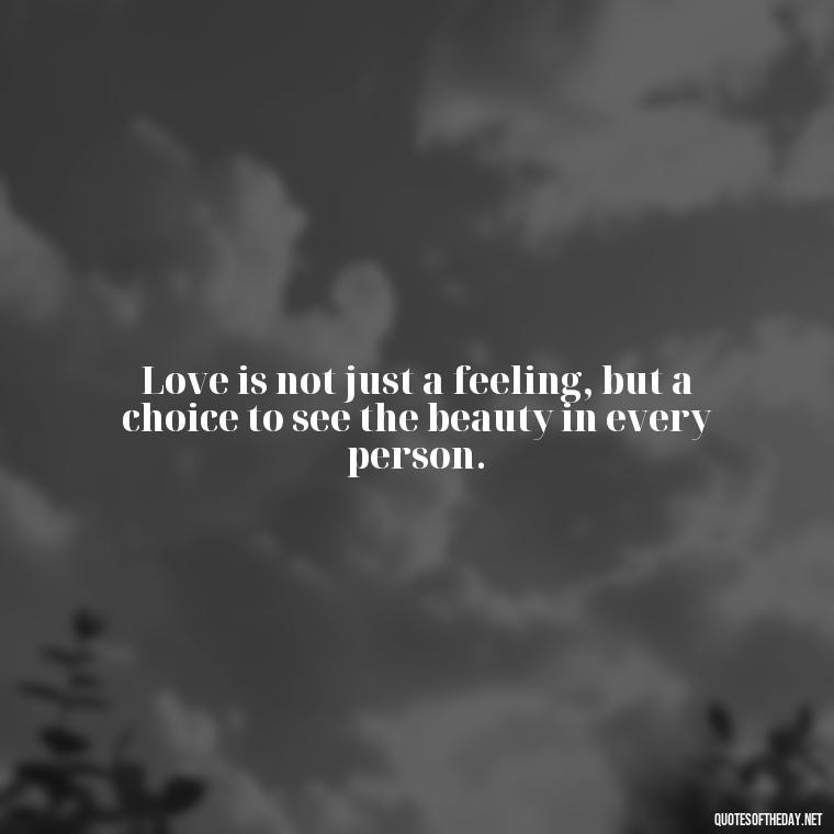 Love is not just a feeling, but a choice to see the beauty in every person. - Love Quotes Understanding