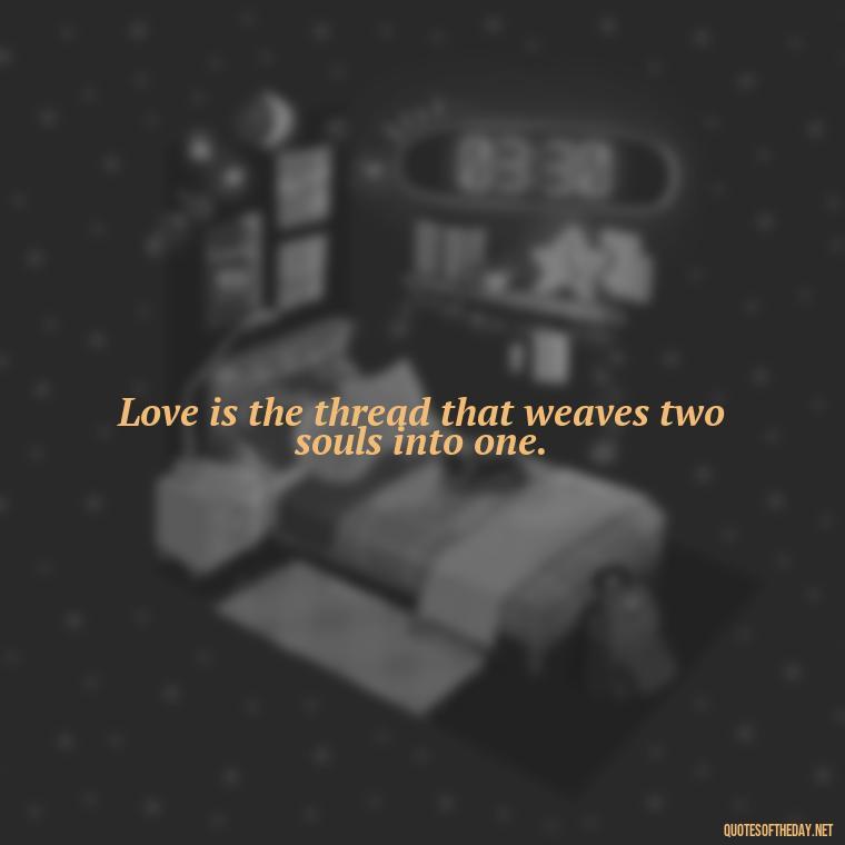 Love is the thread that weaves two souls into one. - Love Quotes For A Wedding