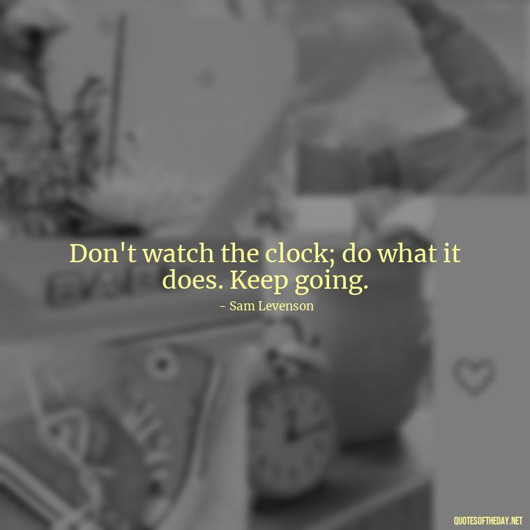 Don't watch the clock; do what it does. Keep going. - Dreaming Short Quotes