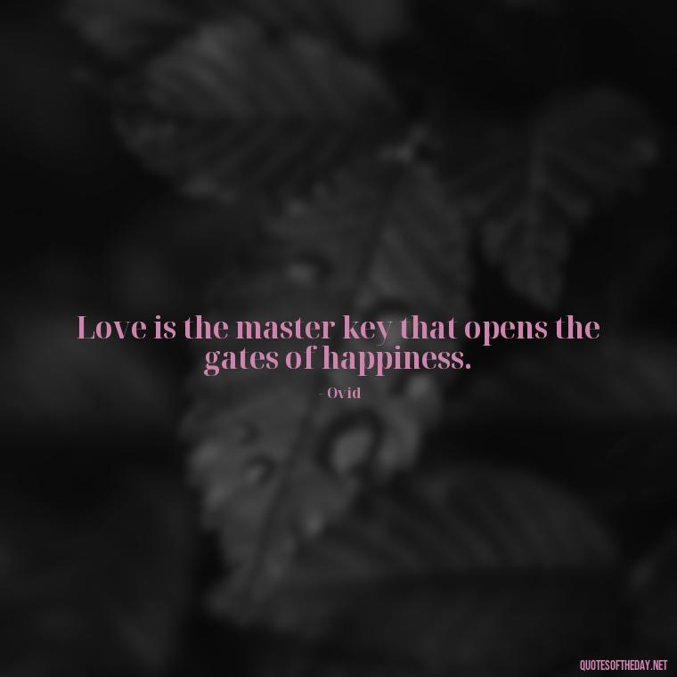 Love is the master key that opens the gates of happiness. - Greek Mythology Quotes On Love