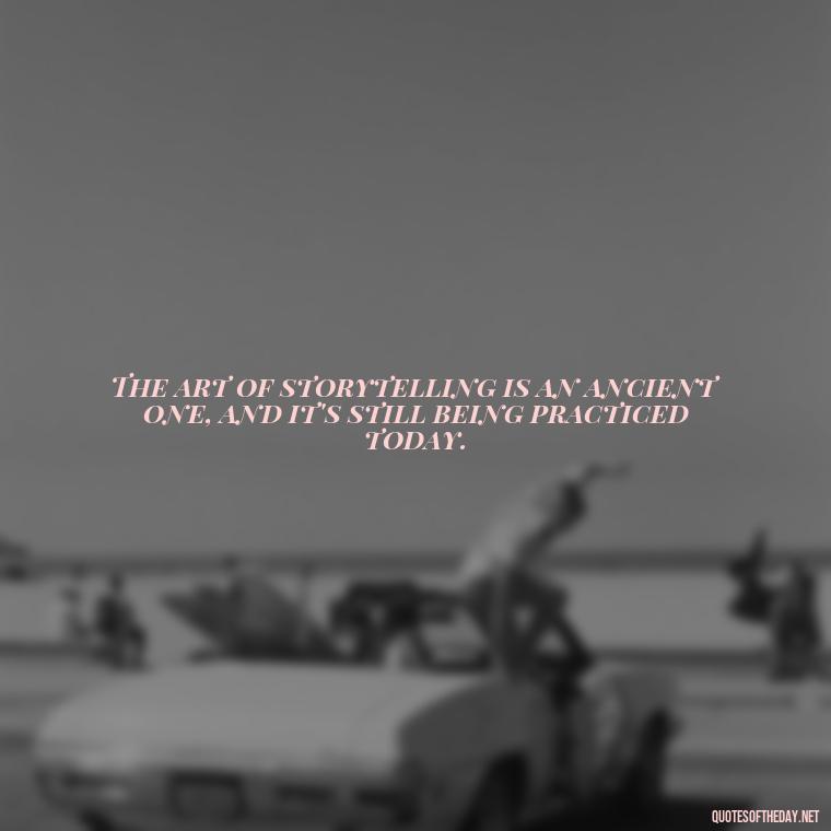 The art of storytelling is an ancient one, and it's still being practiced today. - Short Stories In Quotes Or Italics