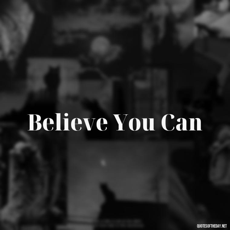 Believe You Can - Short 3 Word Quotes