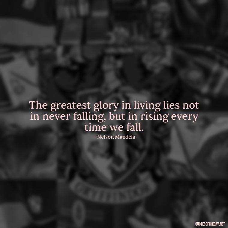 The greatest glory in living lies not in never falling, but in rising every time we fall. - Perseverance Short Quotes