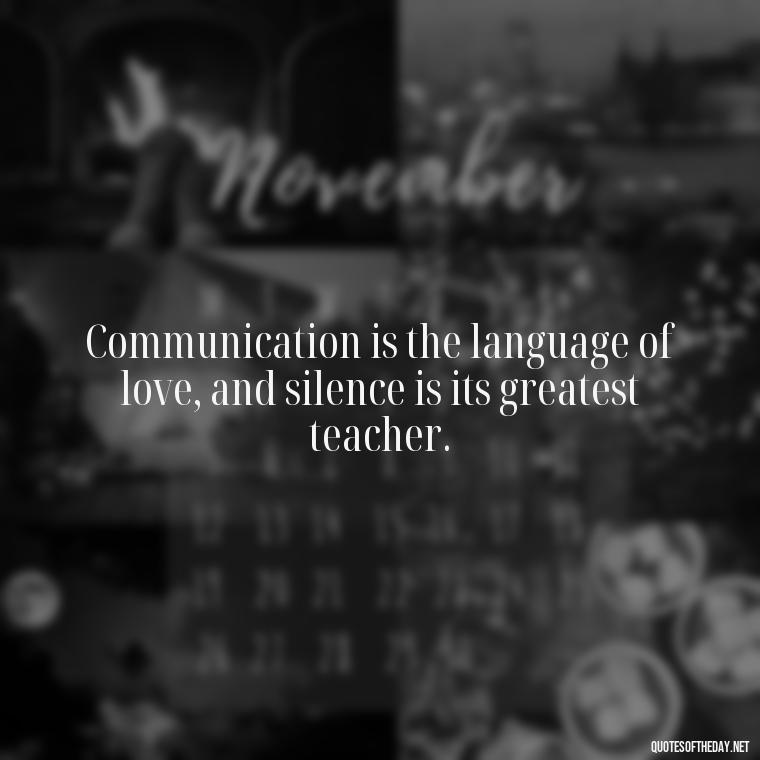 Communication is the language of love, and silence is its greatest teacher. - Quotes About Love And Communication