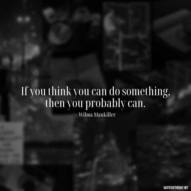 If you think you can do something, then you probably can. - Native American Quotes Short