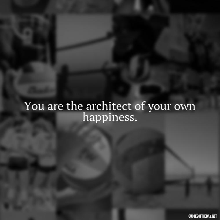 You are the architect of your own happiness. - Short Quotes For Positive Attitude