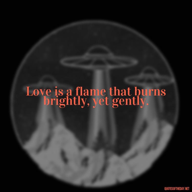 Love is a flame that burns brightly, yet gently. - Dalai Lama Quotes On Love