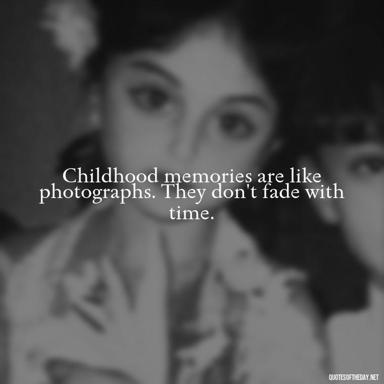 Childhood memories are like photographs. They don't fade with time. - Childhood Love Quotes