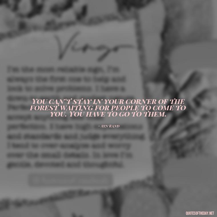 You can't stay in your corner of the forest waiting for people to come to you. You have to go to them. - I Hate You And I Love You Quotes