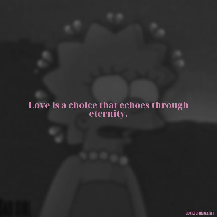 Love is a choice that echoes through eternity. - Love Quotes One Word