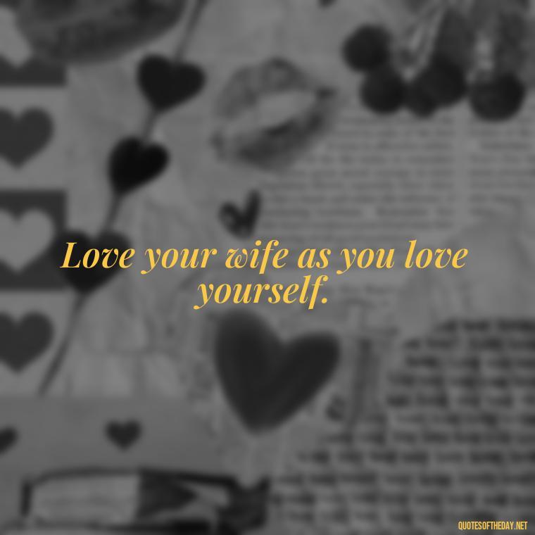 Love your wife as you love yourself. - Popular Bible Quotes About Love