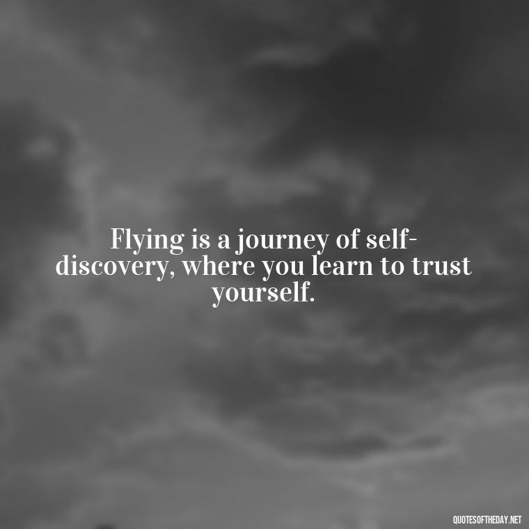 Flying is a journey of self-discovery, where you learn to trust yourself. - Short Quotes About Flying