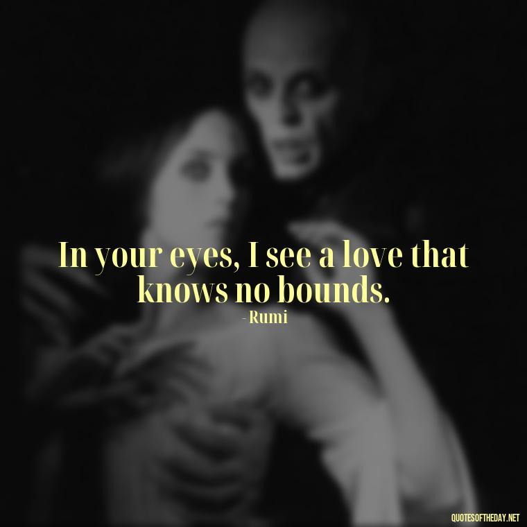 In your eyes, I see a love that knows no bounds. - 1 Line Love Quotes