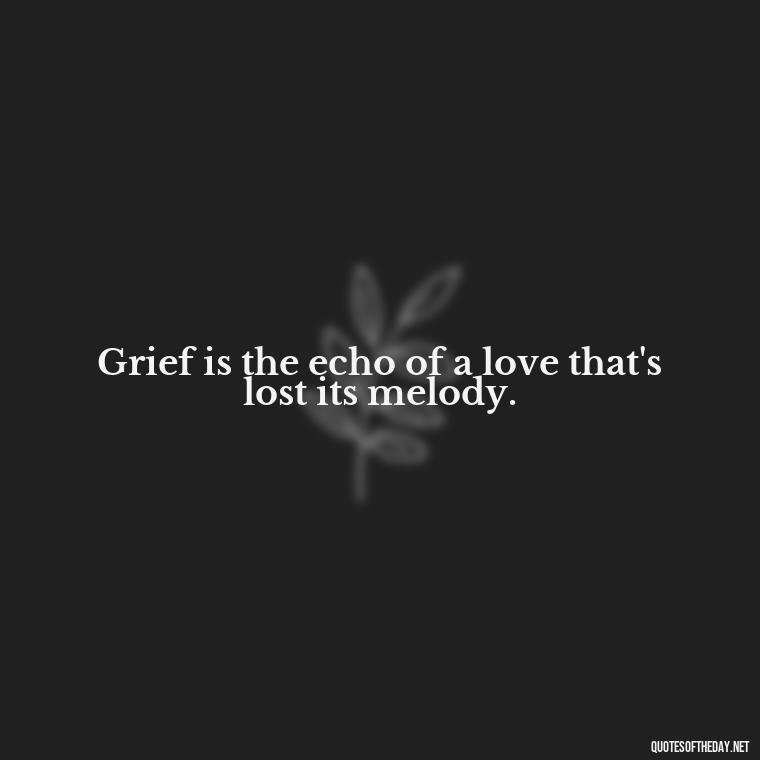 Grief is the echo of a love that's lost its melody. - Grief Is Love With Nowhere To Go Quote