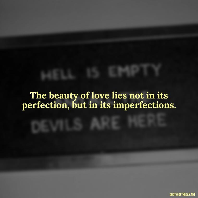 The beauty of love lies not in its perfection, but in its imperfections. - Instagram Quotes About Love