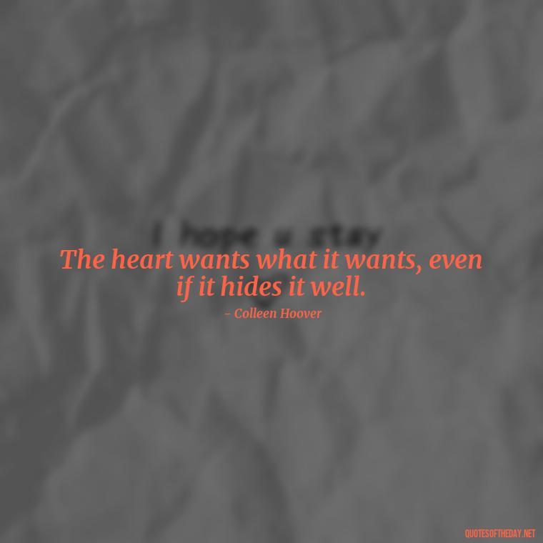 The heart wants what it wants, even if it hides it well. - Quotes For Hidden Love