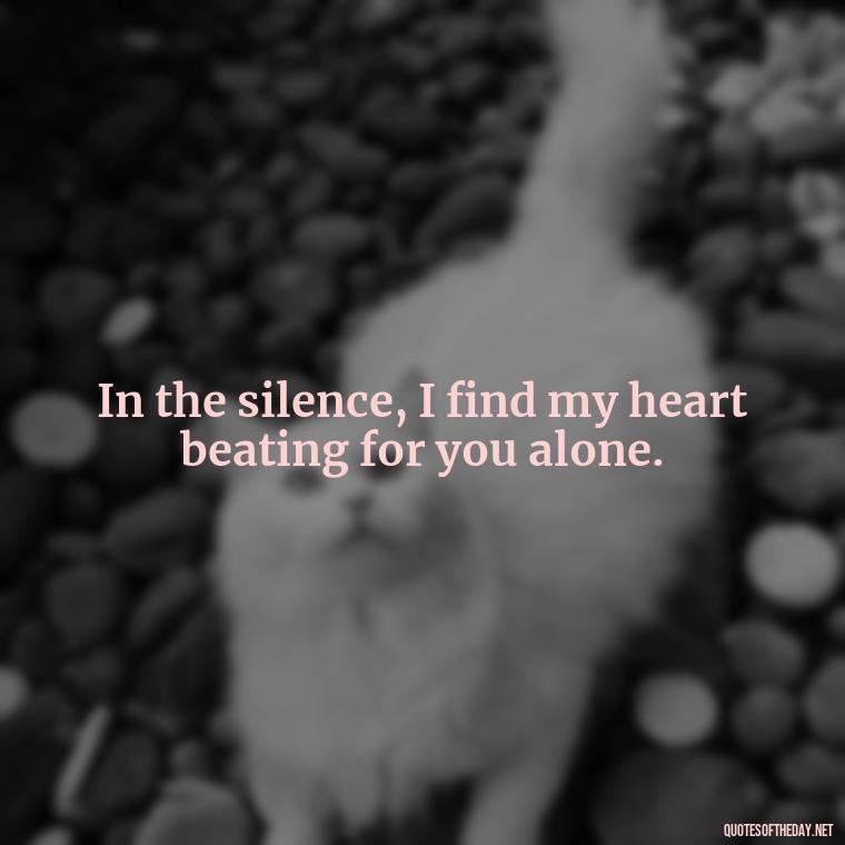 In the silence, I find my heart beating for you alone. - Johnny Depp Quotes About Love