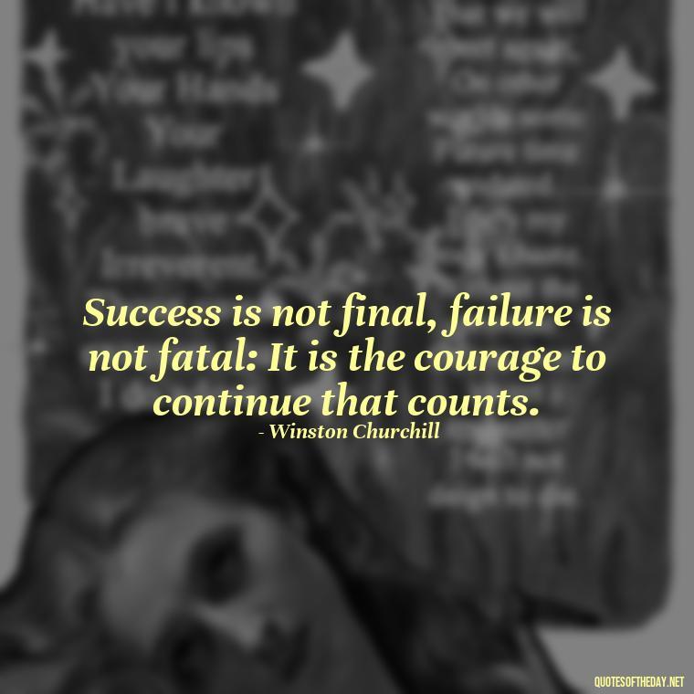 Success is not final, failure is not fatal: It is the courage to continue that counts. - Meaningful Short Success Quotes