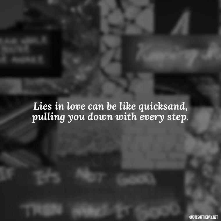 Lies in love can be like quicksand, pulling you down with every step. - Lie In Love Quotes