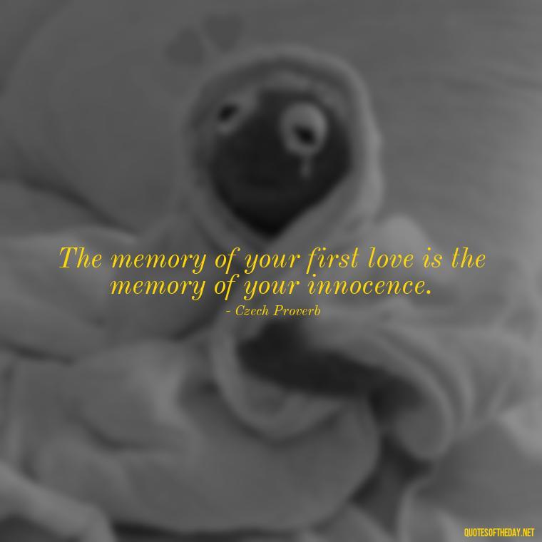 The memory of your first love is the memory of your innocence. - My First Love Quotes