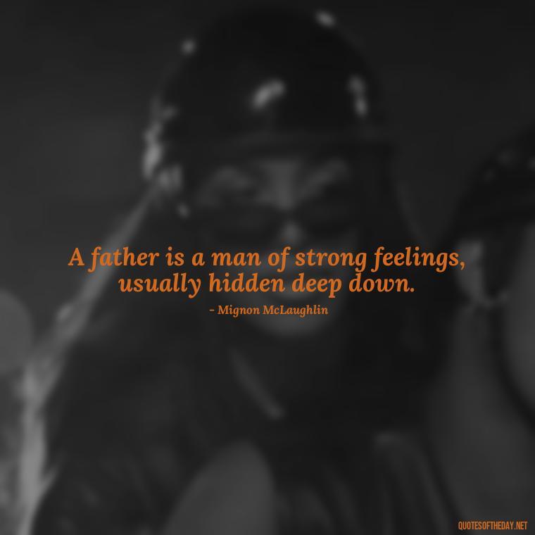 A father is a man of strong feelings, usually hidden deep down. - Quotes About Parents Love