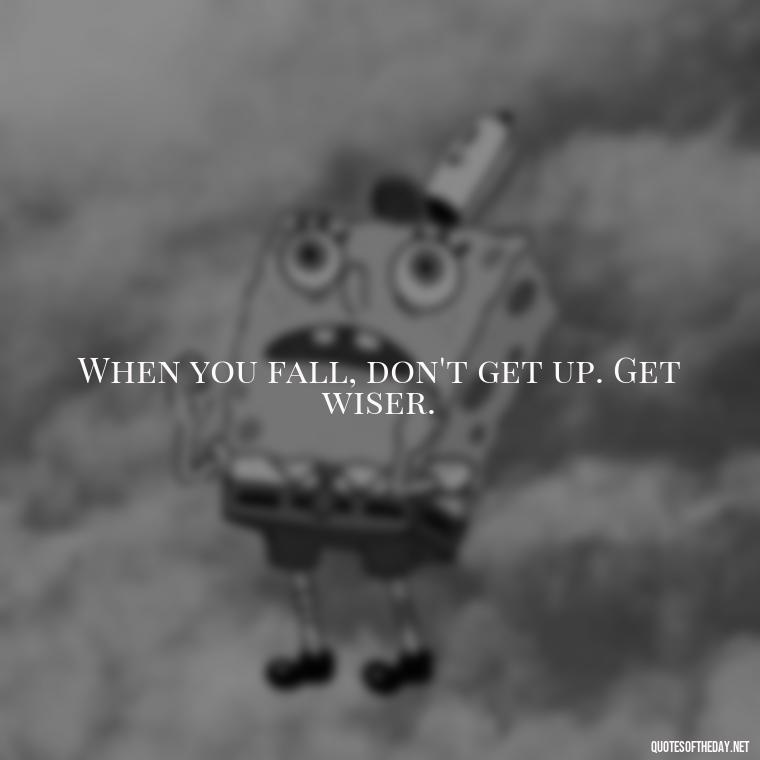 When you fall, don't get up. Get wiser. - Love Quotes About Mistakes