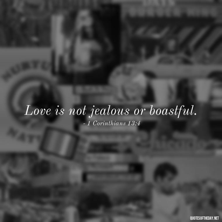 Love is not jealous or boastful. - Jealousy Quotes About Love